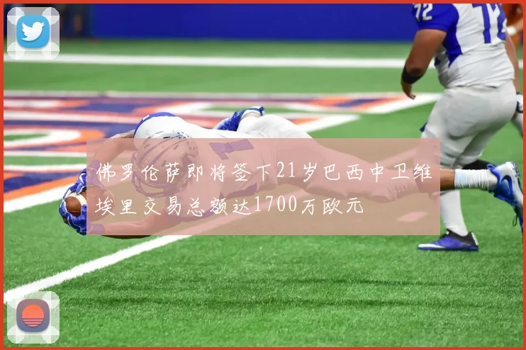 佛罗伦萨即将签下21岁巴西中卫维埃里交易总额达1700万欧元
